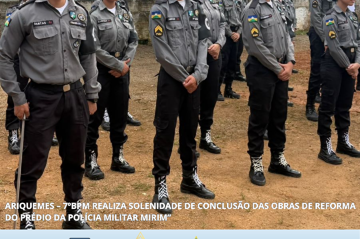 ARIQUEMES – 7ºBPM REALIZA SOLENIDADE DE CONCLUSÃO DAS OBRAS DE REFORMA DO PRÉDIO DA POLÍCIA MILITAR MIRIM
